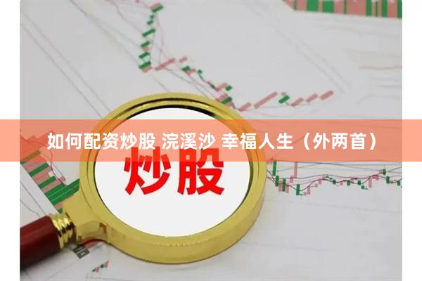 如何配资炒股 浣溪沙 幸福人生（外两首）